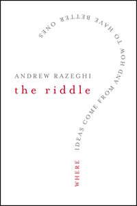 The Riddle. Where Ideas Come From and How to Have Better Ones, Andrew  Razeghi audiobook. ISDN28972637
