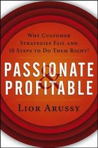 Passionate and Profitable. Why Customer Strategies Fail and Ten Steps to Do Them Right!, Lior  Arussy książka audio. ISDN28972661