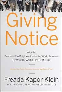 Giving Notice. Why the Best and Brightest are Leaving the Workplace and How You Can Help them Stay - Freada Klein