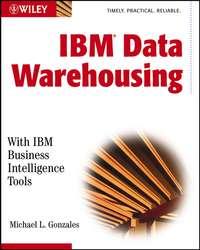 IBM Data Warehousing. with IBM Business Intelligence Tools - Michael Gonzales