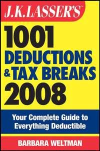 J.K. Lassers 1001 Deductions and Tax Breaks 2008. Your Complete Guide to Everything Deductible - Barbara Weltman