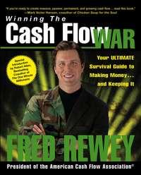 Winning the Cash Flow War. Your Ultimate Survival Guide to Making Money and Keeping It - Fred Rewey