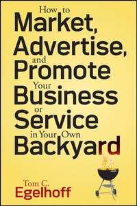 How to Market, Advertise and Promote Your Business or Service in Your Own Backyard,  Hörbuch. ISDN28973589