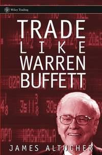Trade Like Warren Buffett, James  Altucher аудиокнига. ISDN28977781