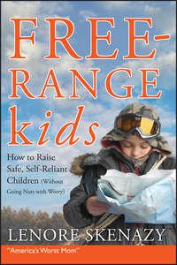 Free-Range Kids, How to Raise Safe, Self-Reliant Children (Without Going Nuts with Worry), Lenore  Skenazy audiobook. ISDN28980373
