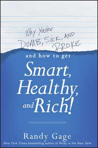 Why Youre Dumb, Sick and Broke...And How to Get Smart, Healthy and Rich!, Randy Gage książka audio. ISDN28980397
