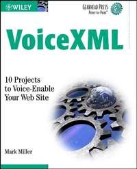 VoiceXML. 10 Projects to Voice Enable Your Web Site - Mark Miller