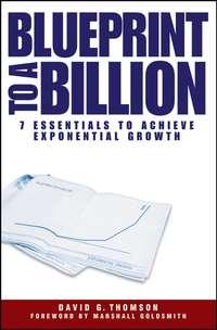 Blueprint to a Billion. 7 Essentials to Achieve Exponential Growth - David Thomson
