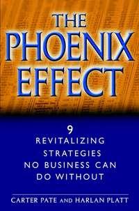 The Phoenix Effect. 9 Revitalizing Strategies No Business Can Do Without - Carter Pate