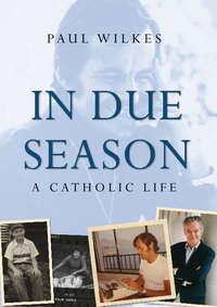In Due Season. A Catholic Life, Paul  Wilkes audiobook. ISDN28980949