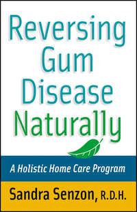Reversing Gum Disease Naturally. A Holistic Home Care Program, Sandra  Senzon audiobook. ISDN28980997