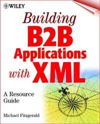 Building B2B Applications with XML. A Resource Guide, Michael  Fitzgerald audiobook. ISDN28981037