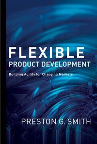 Flexible Product Development. Building Agility for Changing Markets - Preston Smith