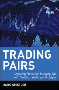 Trading Pairs. Capturing Profits and Hedging Risk with Statistical Arbitrage Strategies, Mark  Whistler аудиокнига. ISDN28981493
