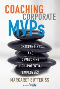Coaching Corporate MVPs. Challenging and Developing High-Potential Employees - Margaret Butteriss