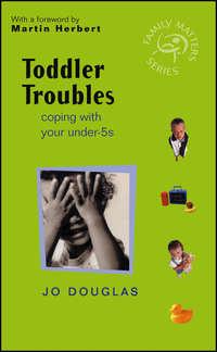 Toddler Troubles. Coping with Your Under-5s - Jo Douglas
