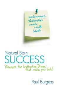 Natural Born Success. Discover the Instinctive Drives That Make You Tick! - Paul Burgess