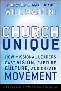 Church Unique. How Missional Leaders Cast Vision, Capture Culture, and Create Movement, Will  Mancini audiobook. ISDN28982045