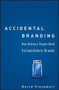 Accidental Branding. How Ordinary People Build Extraordinary Brands - David Vinjamuri