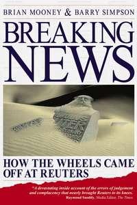 Breaking News. How the Wheels Came off at Reuters, Barry  Simpson audiobook. ISDN28982093