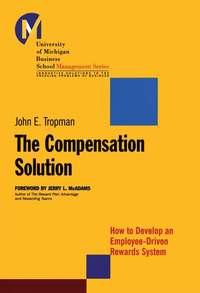 The Compensation Solution. How to Develop an Employee-Driven Rewards System - John Tropman