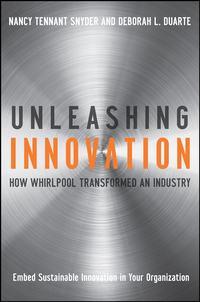 Unleashing Innovation. How Whirlpool Transformed an Industry - Nancy Snyder