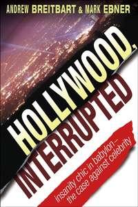 Hollywood, Interrupted. Insanity Chic in Babylon -- The Case Against Celebrity - Mark Ebner