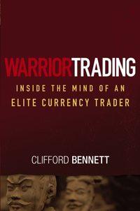 Warrior Trading. Inside the Mind of an Elite Currency Trader - Clifford Bennett