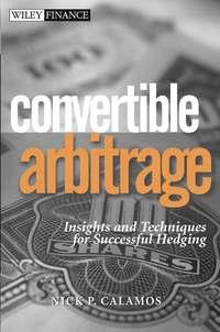Convertible Arbitrage. Insights and Techniques for Successful Hedging - Nick Calamos