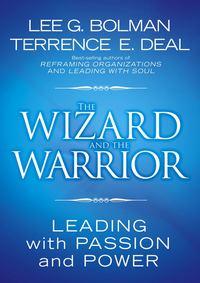 The Wizard and the Warrior. Leading with Passion and Power - Lee Bolman