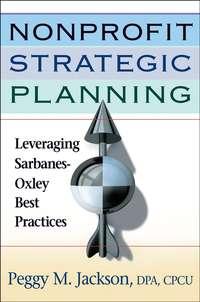 Nonprofit Strategic Planning. Leveraging Sarbanes-Oxley Best Practices - Peggy Jackson