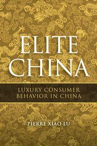 Elite China. Luxury Consumer Behavior in China - Pierre Lu