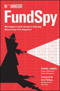 Fund Spy. Morningstars Inside Secrets to Selecting Mutual Funds that Outperform - Russel Kinnel