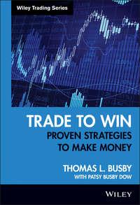 Trade to Win. Proven Strategies to Make Money - Patsy Dow