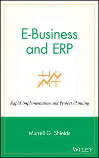 E-Business and ERP. Rapid Implementation and Project Planning - Murrell Shields