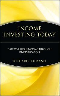 Income Investing Today. Safety and High Income Through Diversification - Richard Lehmann