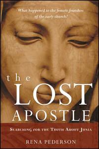The Lost Apostle. Searching for the Truth About Junia - Rena Pederson