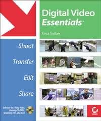 Digital Video Essentials. Shoot, Transfer, Edit, Share - Erica Sadun