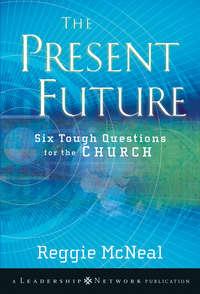 The Present Future. Six Tough Questions for the Church, Reggie  McNeal audiobook. ISDN28982917