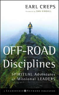 Off-Road Disciplines. Spiritual Adventures of Missional Leaders - Earl Creps