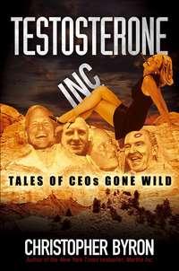 Testosterone Inc. Tales of CEOs Gone Wild,  аудиокнига. ISDN28983045