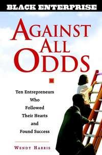 Against All Odds. Ten Entrepreneurs Who Followed Their Hearts and Found Success, Wendy  Beech audiobook. ISDN28983085