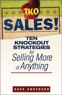 TKO Sales!. Ten Knockout Strategies for Selling More of Anything - Dave Anderson
