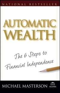 Automatic Wealth. The Six Steps to Financial Independence, Michael  Masterson Hörbuch. ISDN28983333