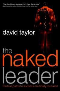 The Naked Leader. The True Paths to Success are Finally Revealed - David Taylor