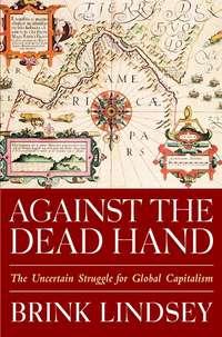 Against the Dead Hand. The Uncertain Struggle for Global Capitalism, Brink  Lindsey książka audio. ISDN28983357