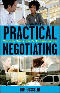 Practical Negotiating. Tools, Tactics & Techniques - Tom Gosselin