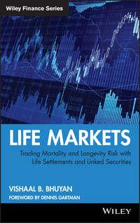 Life Markets. Trading Mortality and Longevity Risk with Life Settlements and Linked Securities - Vishaal Bhuyan