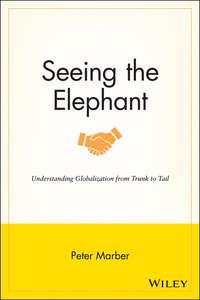 Seeing the Elephant. Understanding Globalization from Trunk to Tail, Peter  Marber аудиокнига. ISDN28983517
