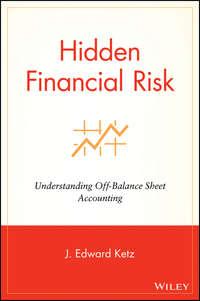 Hidden Financial Risk. Understanding Off-Balance Sheet Accounting - J. Ketz